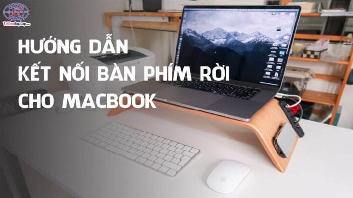 Cách kết nối bàn phím rời cho Macbook hiệu quả